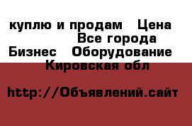 куплю и продам › Цена ­ 50 000 - Все города Бизнес » Оборудование   . Кировская обл.